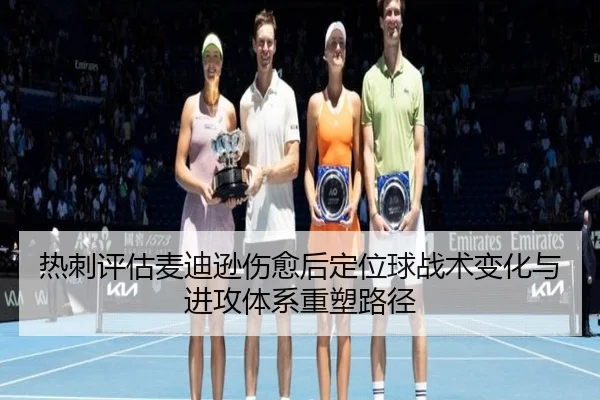 热刺评估麦迪逊伤愈后定位球战术变化与进攻体系重塑路径