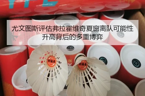 尤文图斯评估弗拉霍维奇夏窗离队可能性升高背后的多重博弈