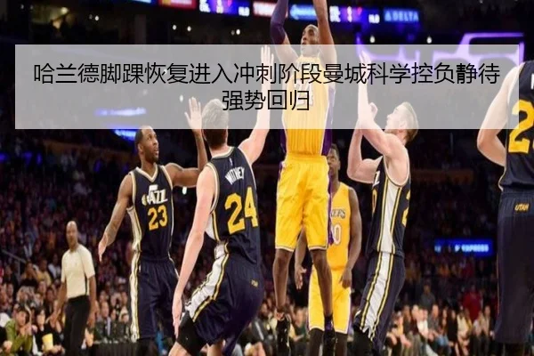 哈兰德脚踝恢复进入冲刺阶段曼城科学控负静待强势回归